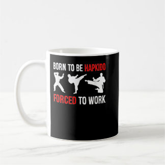 Born To Be Hapkido Forced To Work Martial Arts Fig Coffee Mug