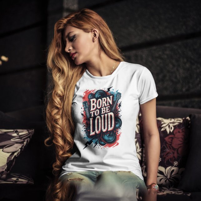 Born to Be Loud Rockstar Female T-Shirt (Born to Be Loud Rockstar Female Tshirt)