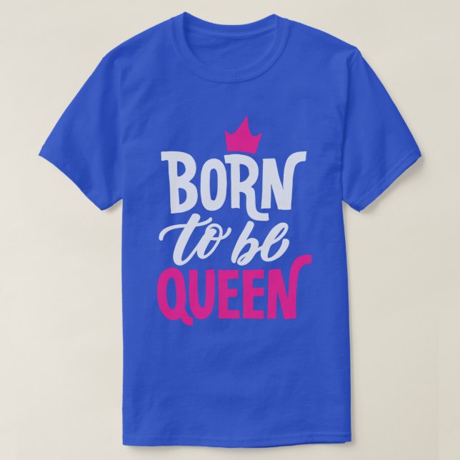 Born to be Queen T-Shirt (Design Front)