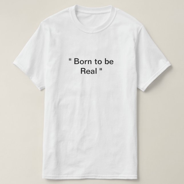 Born to be real T-Shirt (Design Front)