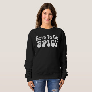Born To Be Spicy, Hot,  Sweatshirt