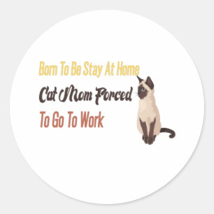 Born To Be Stay At Home cat Mom Forced  Go To Work Classic Round Sticker