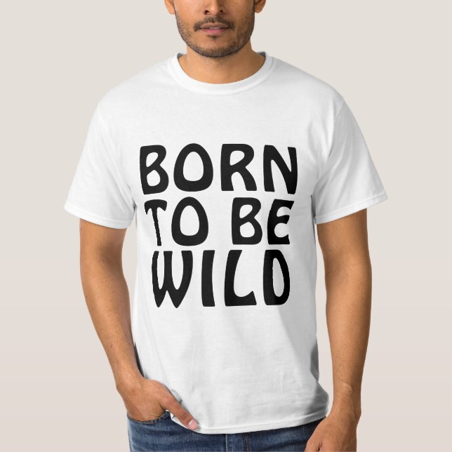 BORN TO BE WILD Funny  T-Shirt (Front)