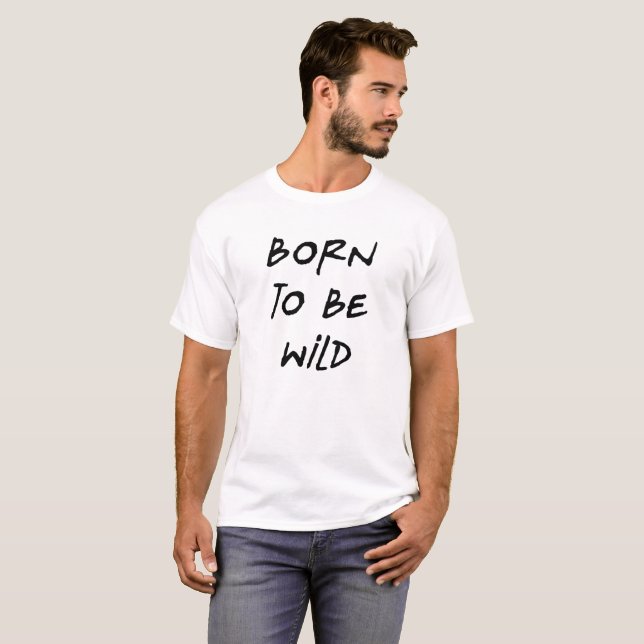 born to be wild funny text message humour T-Shirt (Front Full)