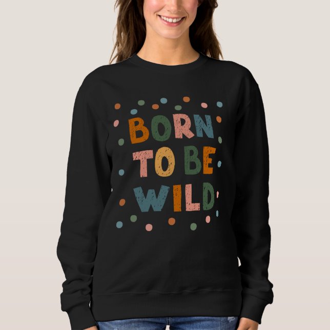 Born To Be Wild Sweatshirt (Front)