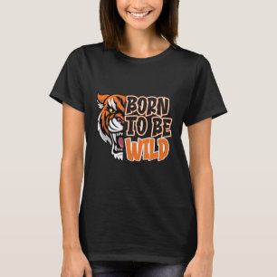 Born to Be Wild - Tiger Art T-Shirt