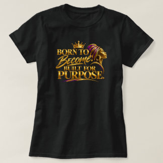 Born to Become. Built for Purpose. T-Shirt