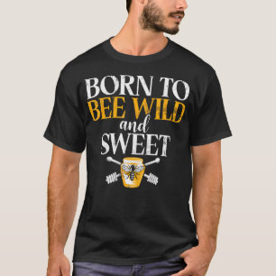 Born To Bee Wild And Sweet Honey T-Shirt