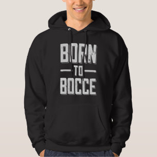 Born to Bocce Saying For Boules And Petanque Playe Hoodie