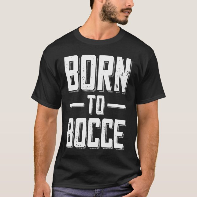 Born to Bocce Saying For Boules And Petanque Playe T-Shirt (Front)
