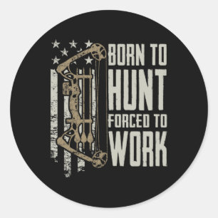 Born To Bow Hunt Forced To Work - Funny Archery Bo Classic Round Sticker