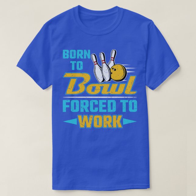 Born To Bowl Forced To Work  T-Shirt (Design Front)