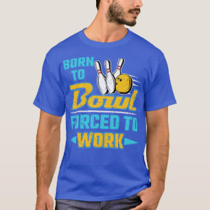Born To Bowl Forced To Work T-Shirt