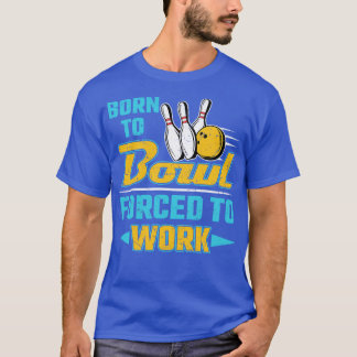 Born To Bowl Forced To Work T-Shirt