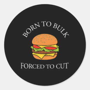 Born To Bulk Forced To Cut Burger Addict Fast Food Classic Round Sticker