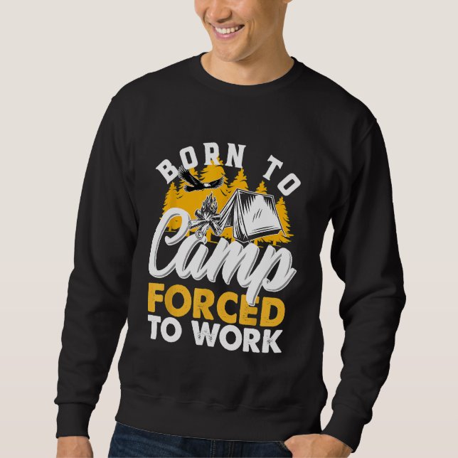 Born To Camp Forced To Work Funny Camping Camper Sweatshirt (Front)