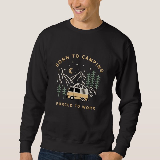Born to Camp, Forced to Work – Retro Camper Van  Sweatshirt (Front)