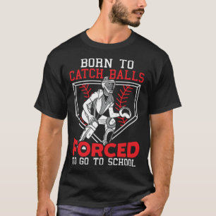Born To Catch Balls Forced To Go To School Basebal T-Shirt