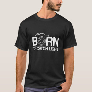Born To Catch Light Photography Photographer Camer T-Shirt