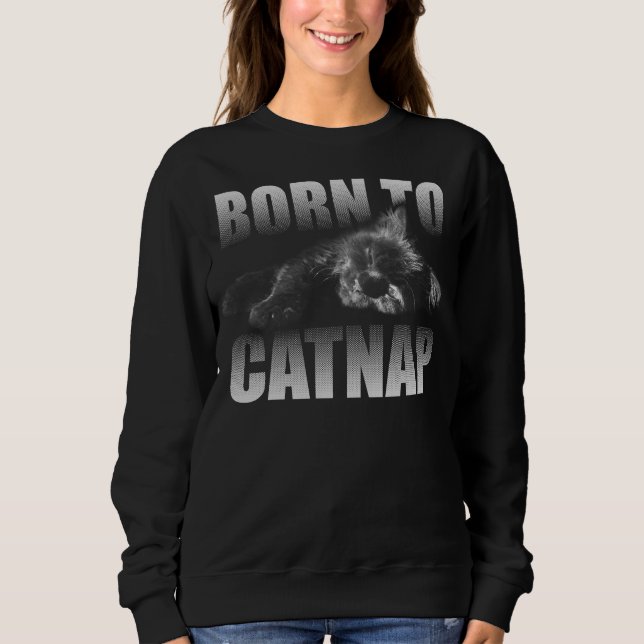 BORN TO CATNAP SWEATSHIRT (Front)