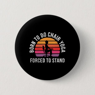 Born To Chair Yoga Forced To Stand 6 Cm Round Badge