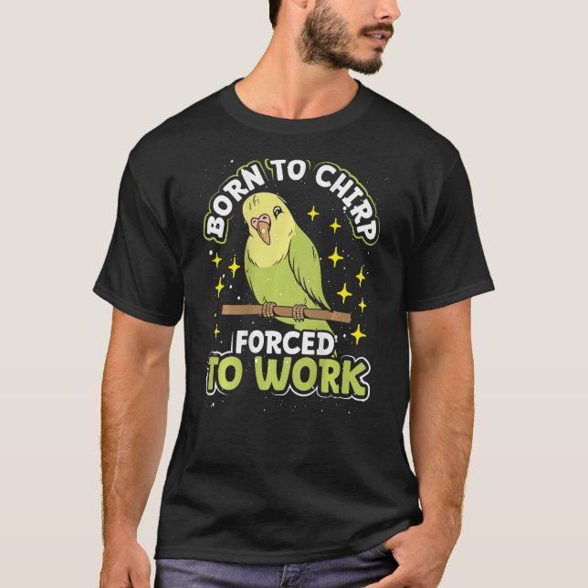 Born To Chirp Forced To Work Backprint Budgie T-Shirt (Front)