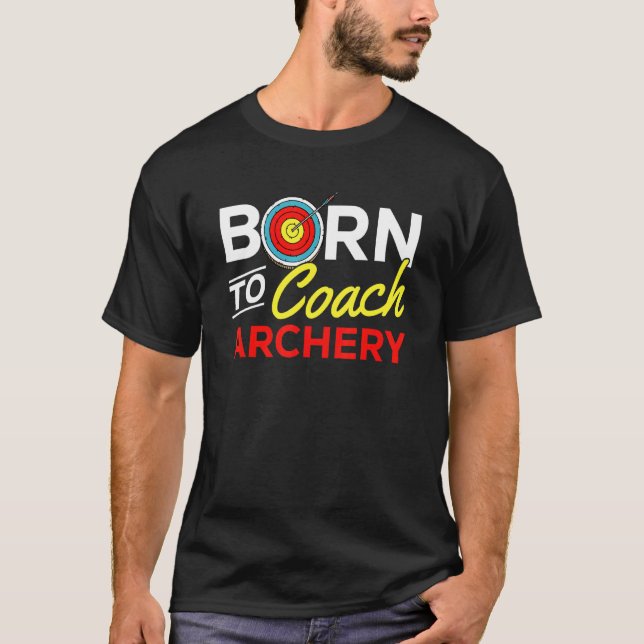 Born To Coach Archery   Bowman Bow Archer Archery  T-Shirt (Front)