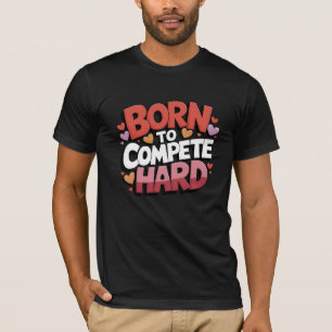 Born to compete hard T-Shirt