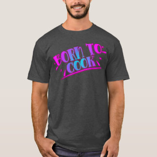 Born To Cook Cooking Cook Lover Funny Humourous T-Shirt