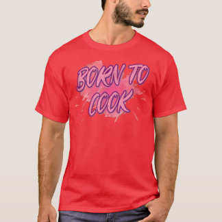 Born To Cook Cooking Cook Lover Funny Sarcastic  T-Shirt