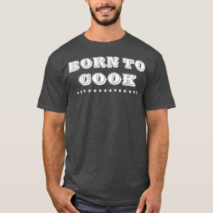 Born To Cook Cooking Cook Lover Funny Tet T-Shirt