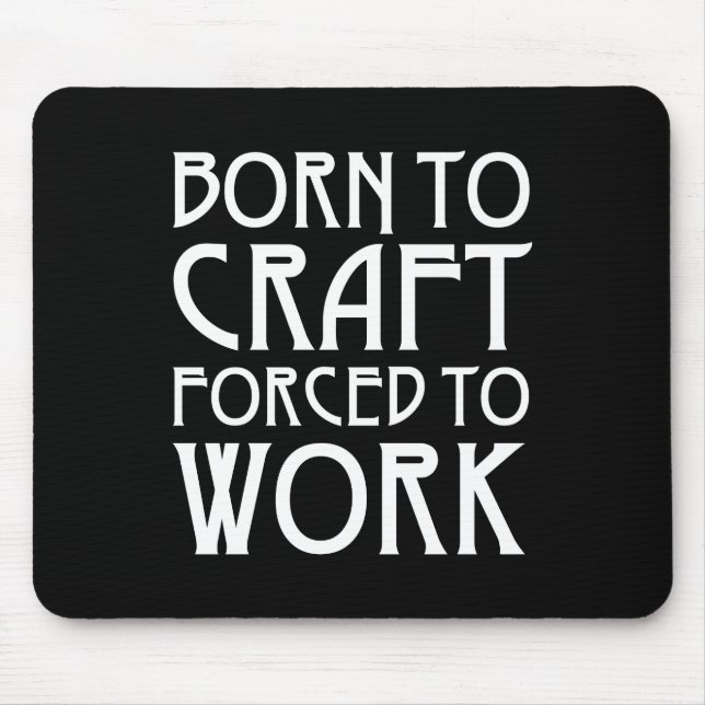 Born To Craft Forced To Work Mouse Pad (Front)