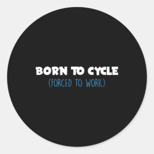 Born To Cycle Forced To Work Bike Biker Cyclist Bi Classic Round Sticker