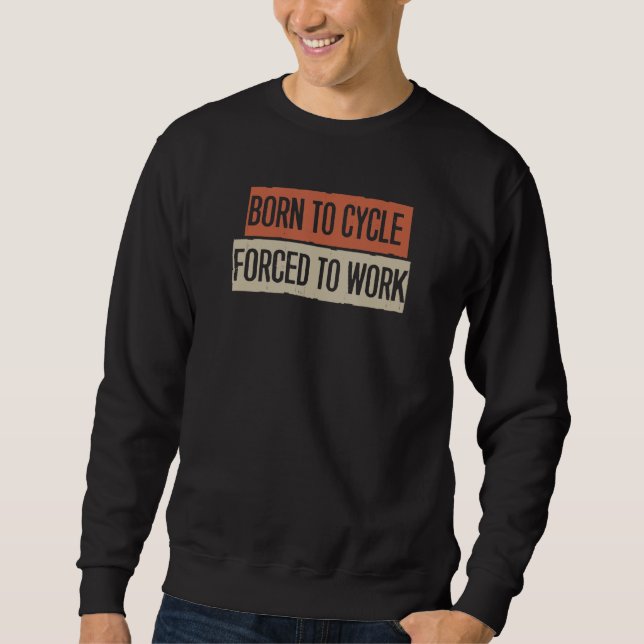 Born To Cycle Forced To Work Sweatshirt (Front)