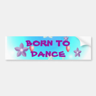 Born to Dance BORN TODANCE Bumper Sticker