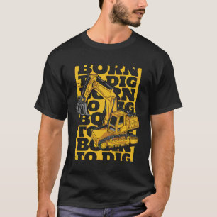 Born To Dig Loader Backhoe Hydraulic Excavator Ope T-Shirt