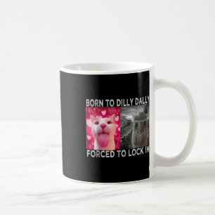 Born To Dilly Dally Forced To Lock In Cat Meme  Coffee Mug