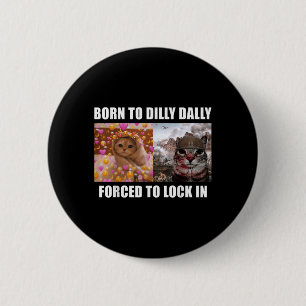Born To Dilly Dally Forced To Lock In Cat Meme Fun 6 Cm Round Badge