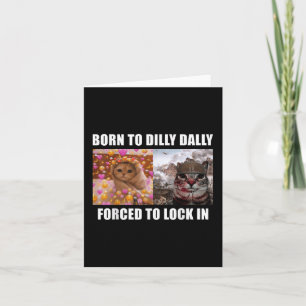 Born To Dilly Dally Forced To Lock In Cat Meme Fun Card