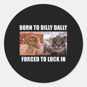 Born To Dilly Dally Forced To Lock In Cat Meme Fun Classic Round Sticker