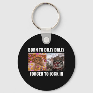 Born To Dilly Dally Forced To Lock In Cat Meme Fun Key Ring