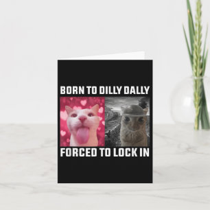 Born To Dilly Dally Forced To Lock In Cat Meme Men Card