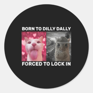Born To Dilly Dally Forced To Lock In Cat Meme Men Classic Round Sticker