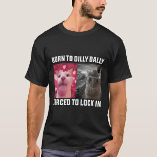 Born To Dilly Dally Forced To Lock In Cat Meme Men T-Shirt