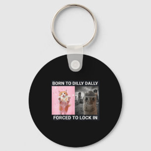 Born To Dilly Dally Forced To Lock In Cute Cat Fun Key Ring