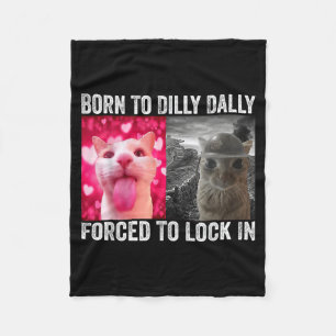 Born To Dilly Dally Forced To Lock In Funny Cat Me Fleece Blanket