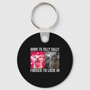 Born To Dilly Dally Forced To Lock In Funny Cat Me Key Ring