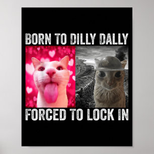 Born To Dilly Dally Forced To Lock In Funny Cat Me Poster