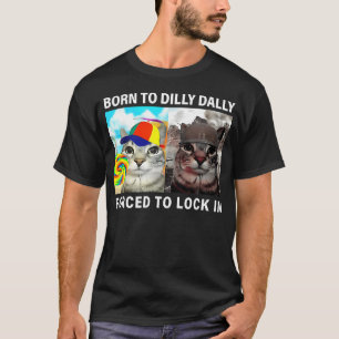 Born To Dilly Dally Forced To Lock In Funny Cat T-Shirt