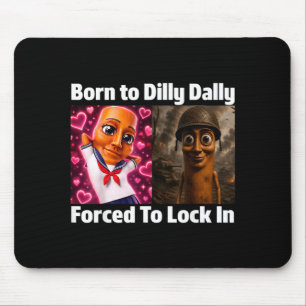Born To Dilly Dally Forced To Lock In Tung Tung Mouse Pad